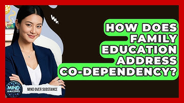 How Does Family Education Address Co-dependency? - Mind Over Substance