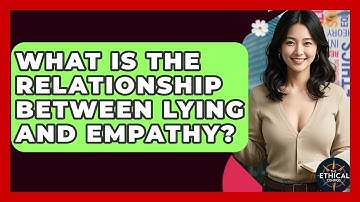 What Is The Relationship Between Lying And Empathy? - The Ethical Compass