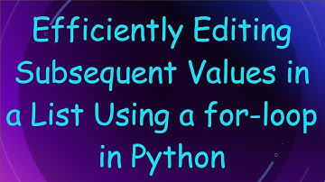 Efficiently Editing Subsequent Values in a List Using a for-loop in Python