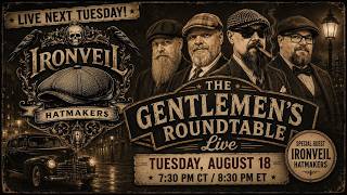 GENTLEMAN'S ROUNDTABLE: 'LIVE' with Ironveil Hatmakers