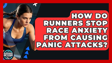 How Do Runners Stop Race Anxiety From Causing Panic Attacks? - Running Beyond Limits