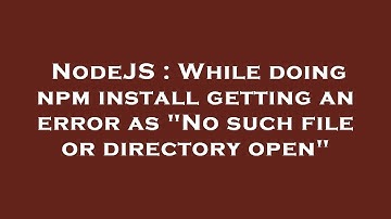 NodeJS : While doing npm install getting an error as "No such file or directory open"