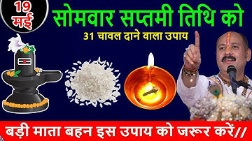 19 मई सोमवार सप्तमी तिथि को चावल दाने वाला उपाय जरुर करे || Pradeep Ji Mishra #pradeepmishra