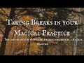 Taking Breaks in your Magical Practice || Witchy Check-in || Healing &amp; Witchcraft
