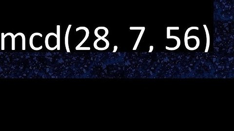 mcd de 28 , 7 y 56 . Maximo comun divisor de 3 numeros , ejemplo