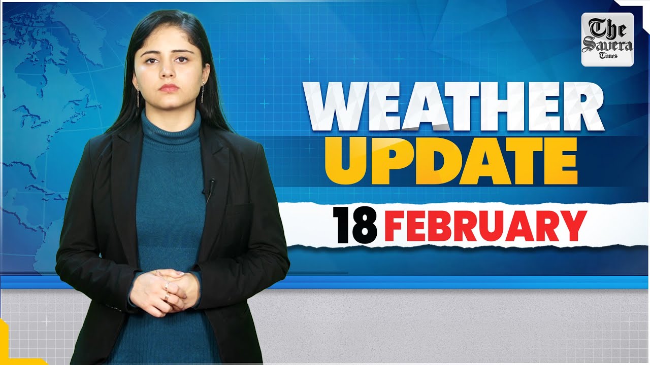 [Live] Weather report for 18th February 2025 across the regions of India