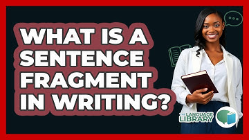 What Is A Sentence Fragment In Writing? - The Language Library