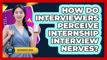 How Do Interviewers Perceive Internship Interview Nerves? - Internship Hero