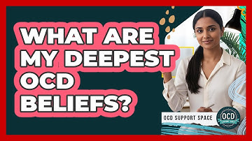 What Are My Deepest OCD Beliefs?