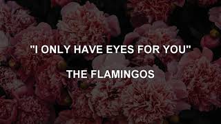 Video thumbnail of "I ONLY HAVE EYES FOR YOU - The Flamingos | Lyrics"