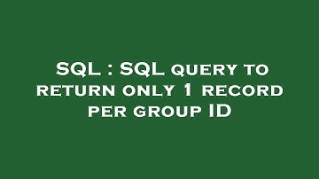 SQL : SQL query to return only 1 record per group ID