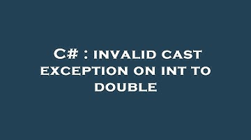 C# : invalid cast exception on int to double