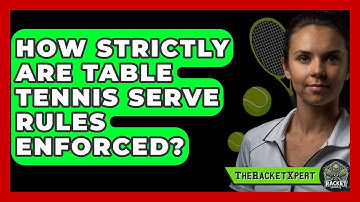 How Strictly Are Table Tennis Serve Rules Enforced? - The Racket Xpert