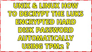 Unix Linux How To Decrypt The Luks Encrypted Hard Disk Password Automatically Using Tpm2 ?