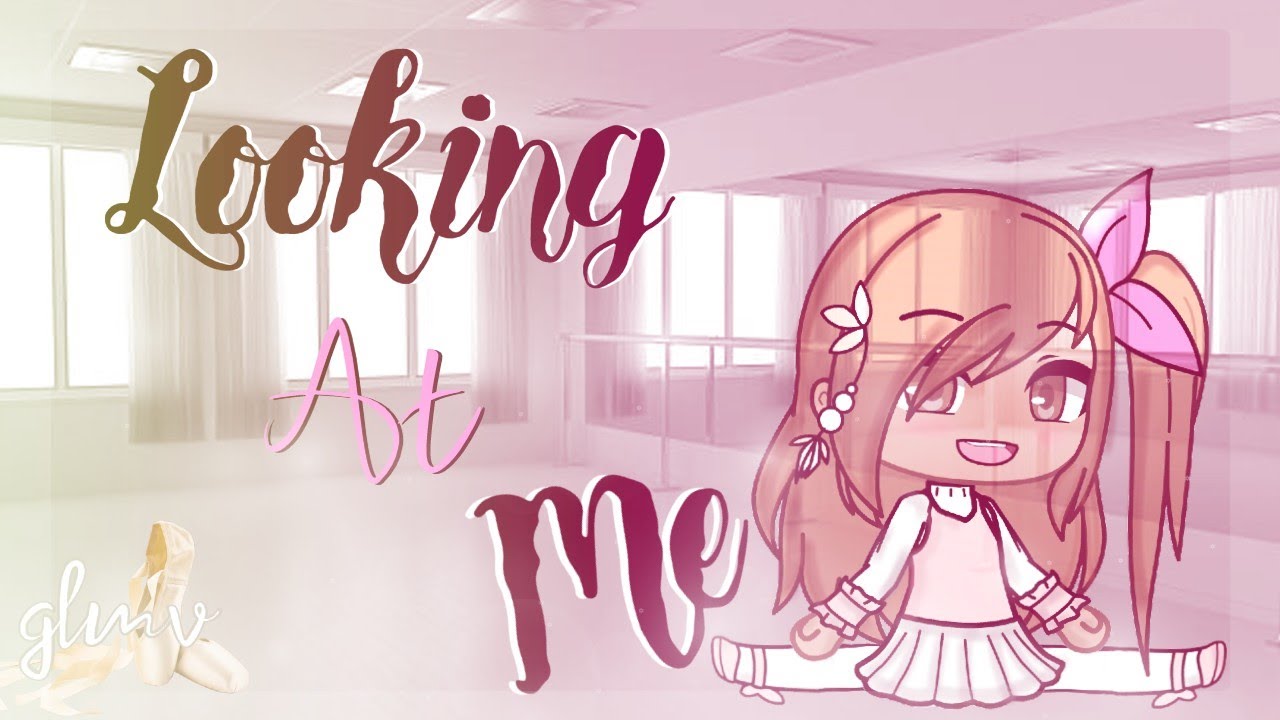 Looking At Me~ Glmv