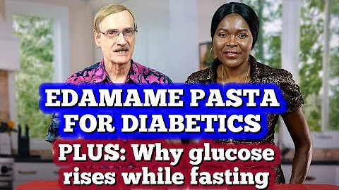 Edamame Pasta for Diabetics - plus why glucose rises while fasting.