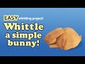 How to Whittle a Simple Bunny - Easy Step By Step Beginner Wood Carving Project