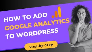 How To Add Google Analytics to WordPress: A Step-by-Step Guide
