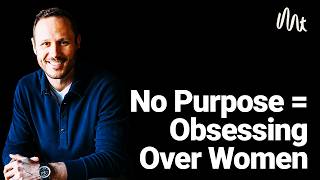 Lacking Purpose Leads to Obsessing About Women