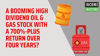 A Booming High Dividend Oil & Gas Stock With a 700%plus Return over Four Years?