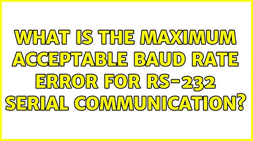 What is the maximum acceptable baud rate error for RS-232 serial communication? (3 Solutions!!)