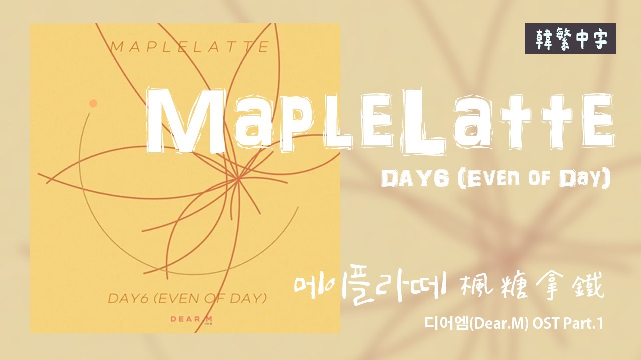 【韓中字】DAY6 (Even of Day) - MapleLatte 楓糖拿鐵 메이플라떼  (Dear.M OST Part.1) [Lyrics/가사/歌詞]