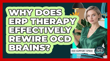 Why Does ERP Therapy Effectively Rewire OCD Brains? - OCD Support Space