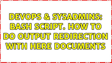 DevOps & SysAdmins: bash script. how to do output redirection with here documents