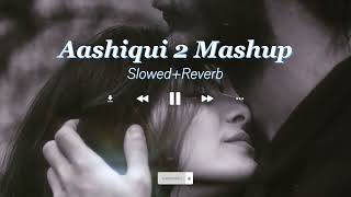 Aashiqui 2 Mashup | Slowed + Reverb | Universe Playlist
