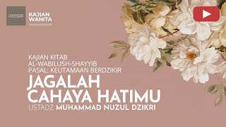 JAGALAH CAHAYA HATIMU | Kajian Wanita | Ustadz Muhammad Nuzul Dzikri