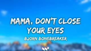 Mama, Don't Close Your Eyes - Bjorn Bonebreaker (Lyrics)