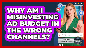 Why Am I Misinvesting Ad Budget In The Wrong Channels? - Social Media Business Playbook
