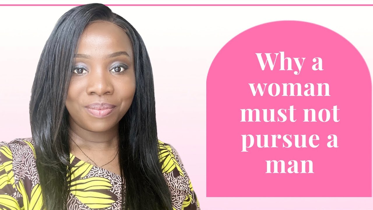 Why a woman must not pursue a man - YouTube