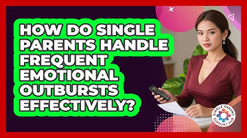 How Do Single Parents Handle Frequent Emotional Outbursts Effectively? - Single Parent Support Hub