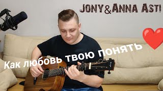 Jony & Anna Asti - Как любовь твою понять. Кавер на гитаре с аккордами (Yudjik Cover) #гитара #кавер
