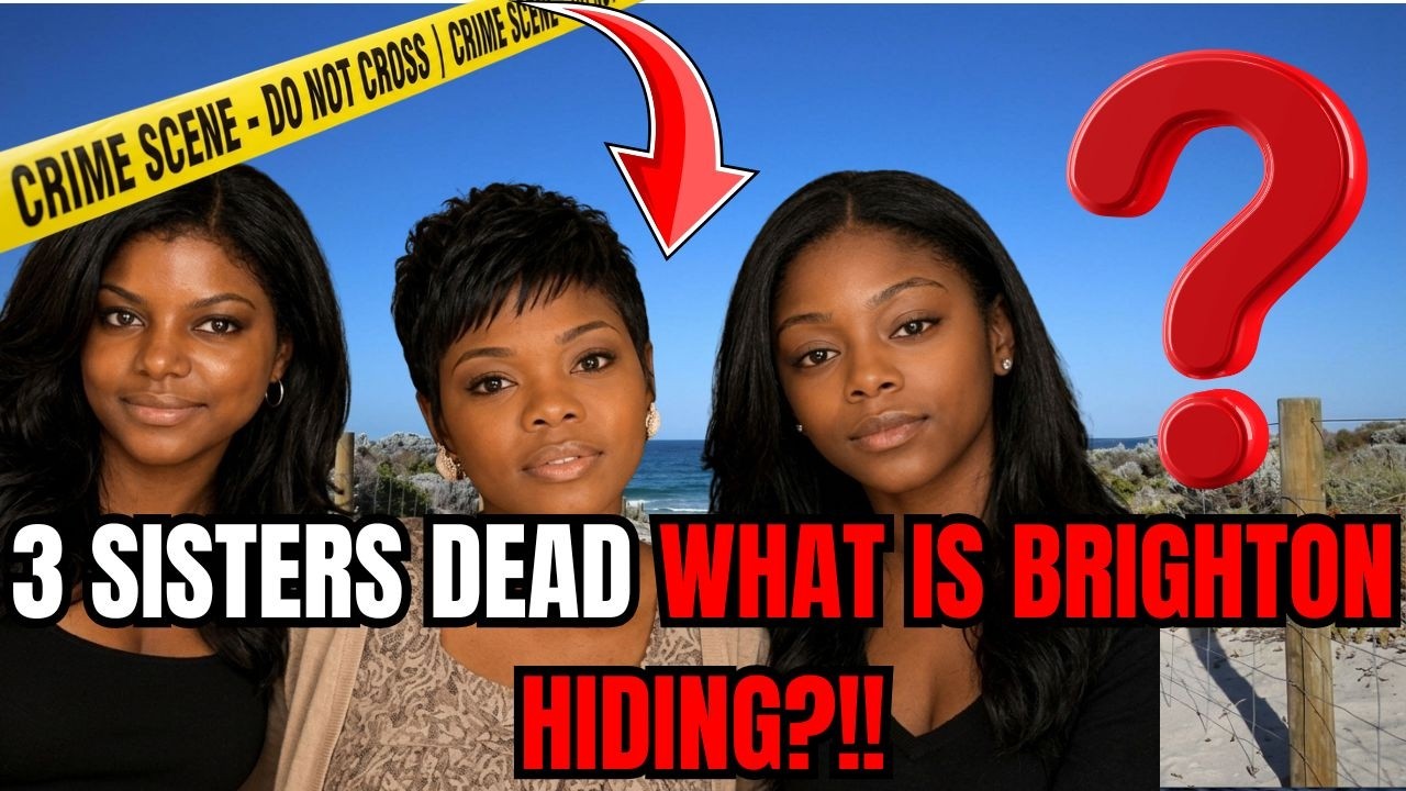 JUST IN: Three Sisters Found Dead in Brighton, The 7-Hour Gap No One ...