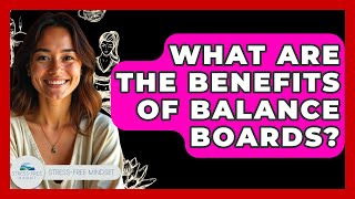 What Are The Benefits Of Balance Boards? - Stress Free Mindset