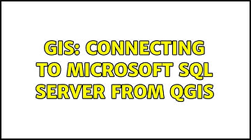 GIS: Connecting to Microsoft SQL Server from QGIS