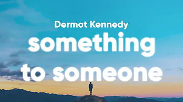 Dermot Kennedy - Something to Someone (Lyrics)