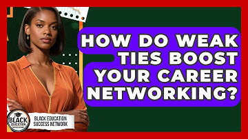 How Do Weak Ties Boost Your Career Networking? - Black Education Success Network