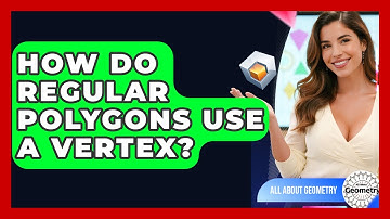 How Do Regular Polygons Use A Vertex? - All About Geometry