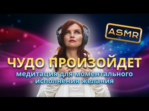 ASMR медитация. Медитация для моментального исполнения желания