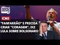 Lula: Bolsonaro é "fanfarrão" sobre ICMS e deveria ter "coragem"