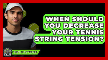 When Should You Decrease Your Tennis String Tension? - The Racket Xpert