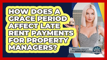 How Does A Grace Period Affect Late Rent Payments For Property Managers?