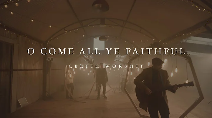 O Come All Ye Faithful (Official Music Video) | Celtic Worship