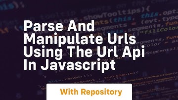 parse and manipulate urls using the url api in javascript