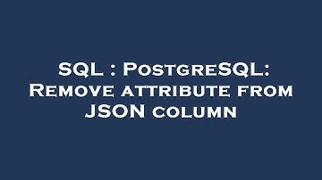 SQL : PostgreSQL: Remove attribute from JSON column