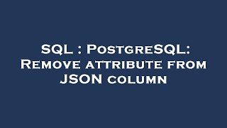 SQL : PostgreSQL: Remove attribute from JSON column