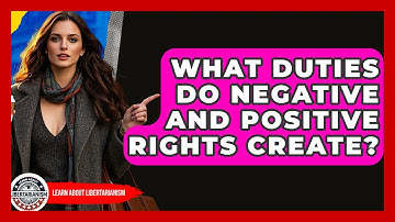 What Duties Do Negative And Positive Rights Create? - Learn About Libertarianism